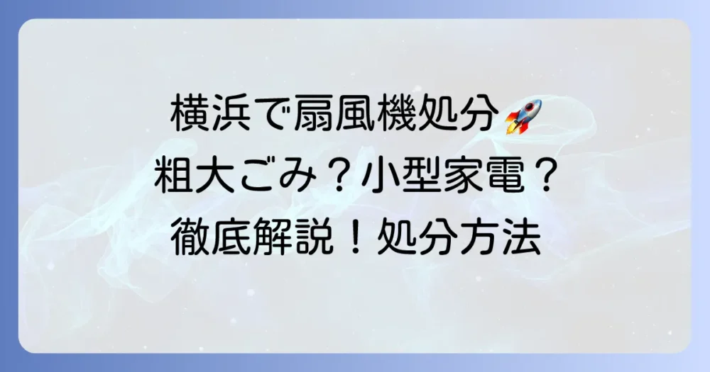 横浜市で扇風機を捨てる方法を徹底解説！粗大ごみ？小型家電？