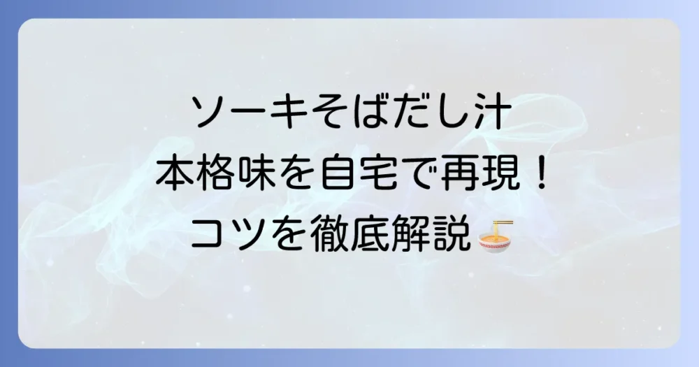 ソーキそばだし汁の作り方徹底解説！自宅で本格沖縄の味を再現するコツ