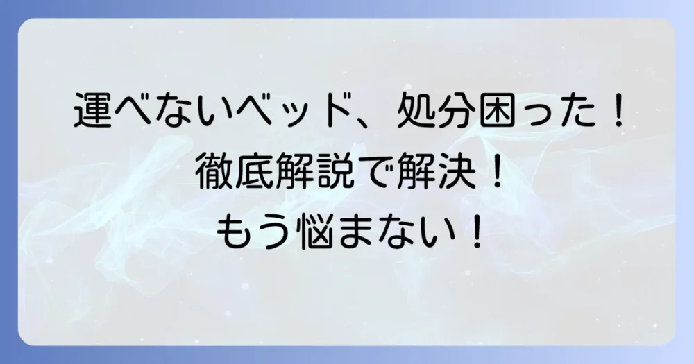 ベッドを捨てたいけれど運べないを解決！困った時の処分方法を徹底解説