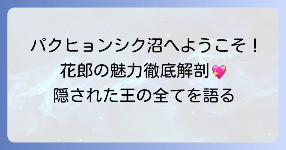 パク・ヒョンシクの「花郎」はなぜかっこいい？隠された王の魅力と演技が光る理由を徹底解説