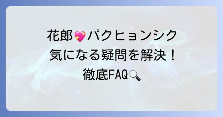 花郎のパクヒョンシクに関するよくある質問