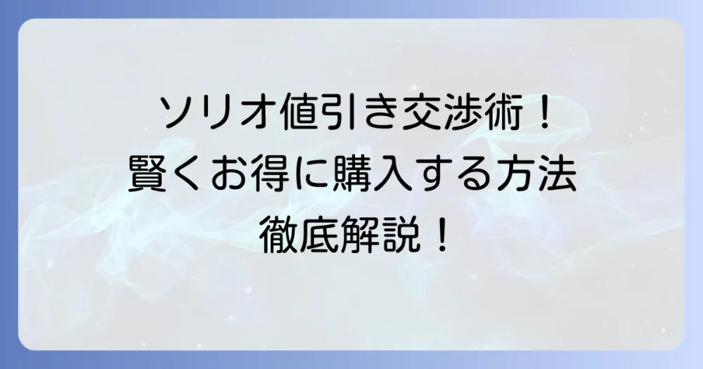 スズキ ソリオの値引き交渉を成功させる徹底解説！賢くお得に購入する方法