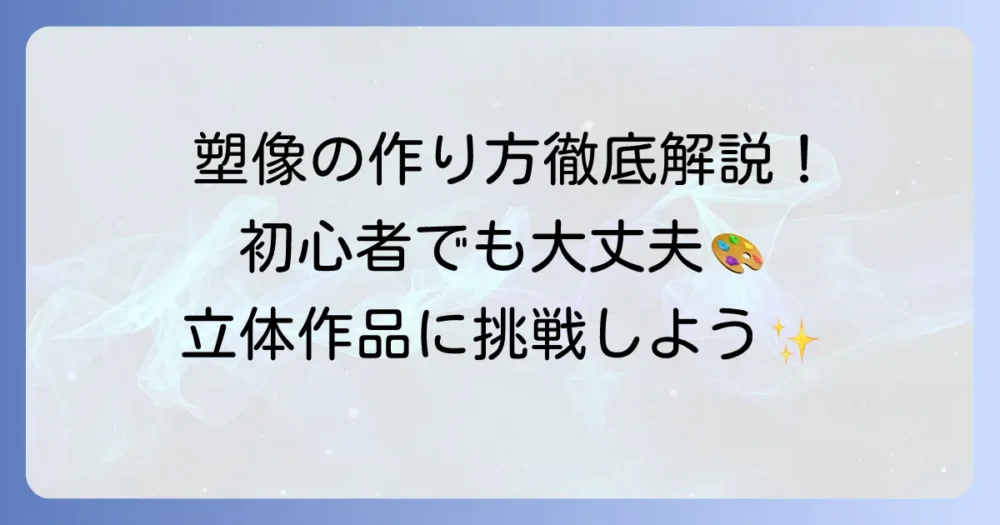 塑像の作り方を徹底解説！初心者でも美しい立体作品を生み出す方法