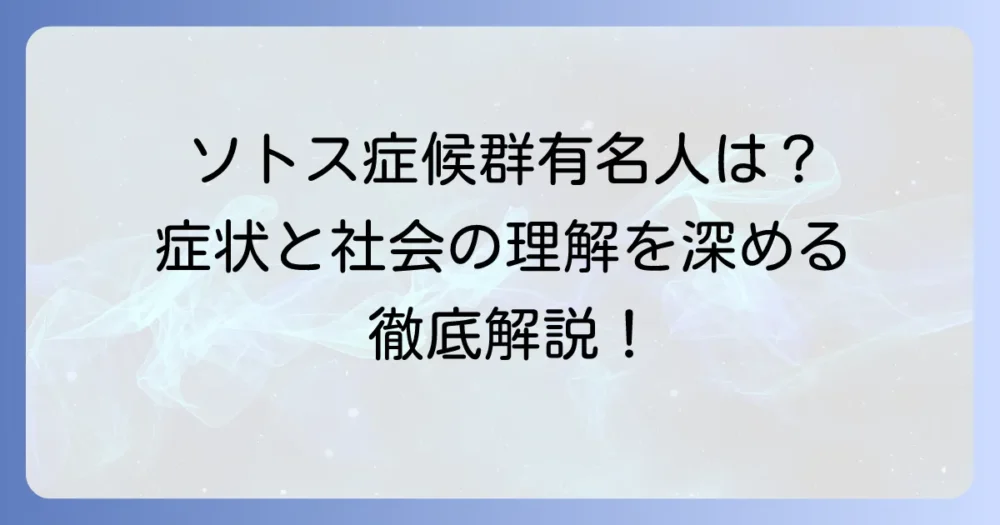 ソトス症候群の有名人の実情を解説！症状と社会の理解を深める