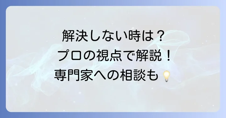 それでも解決しない場合の対処法と検討事項