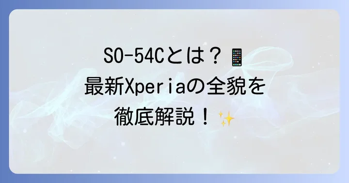 SO-54Cとは?最新Xperiaの基本情報を確認
