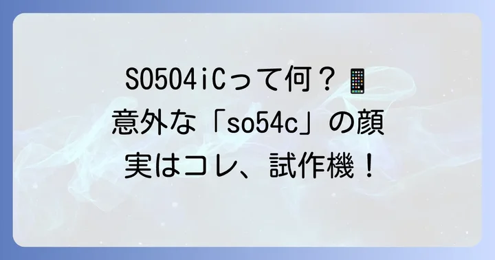 旧機種SO504iCとは?「so54c」のもう一つの顔