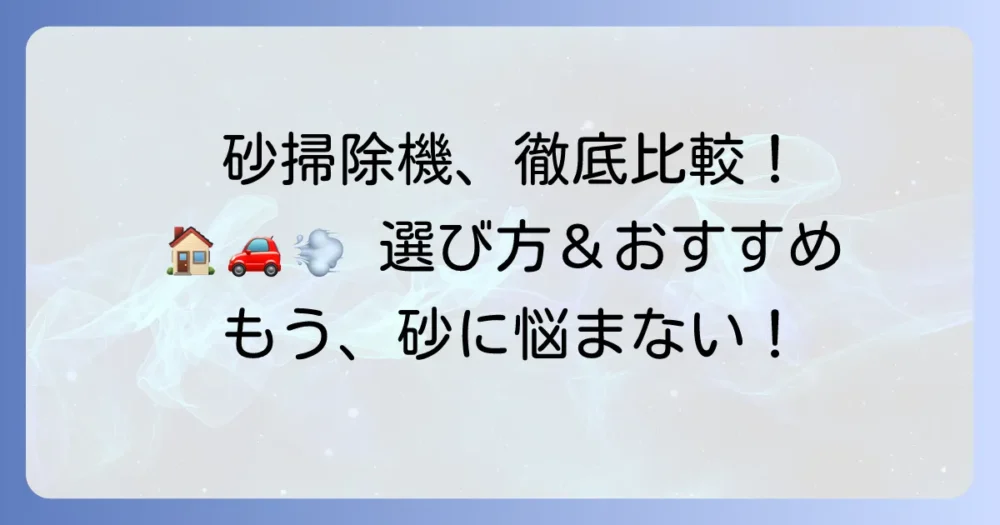 砂掃除機を徹底解説！玄関・車内・ベランダの砂を強力吸引する選び方とおすすめ