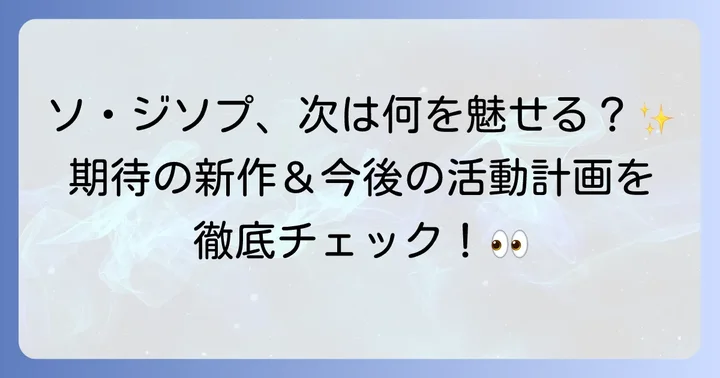 ソジソプの今後の展望：期待される次回作と活動計画