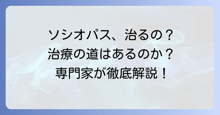 ソシオパスは治るのか？治療の可能性と向き合い方