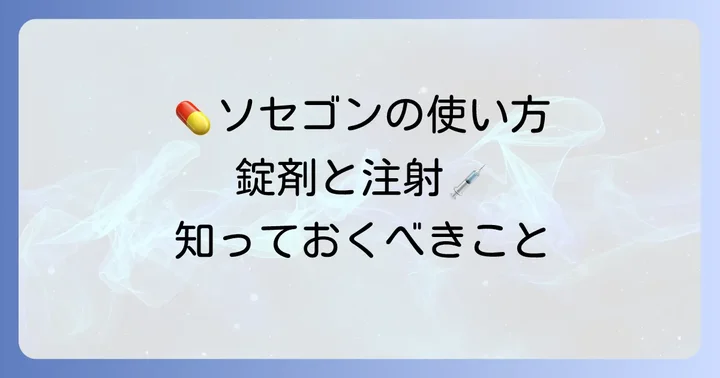 ソセゴンの正しい使い方：錠剤と注射それぞれのポイント