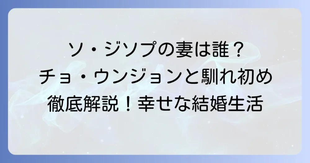 ソ・ジソプの妻はチョ・ウンジョン！馴れ初めから結婚生活まで徹底解説