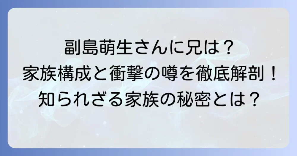 副島萌生さんに兄はいる？家族構成や兄弟の噂を徹底解説