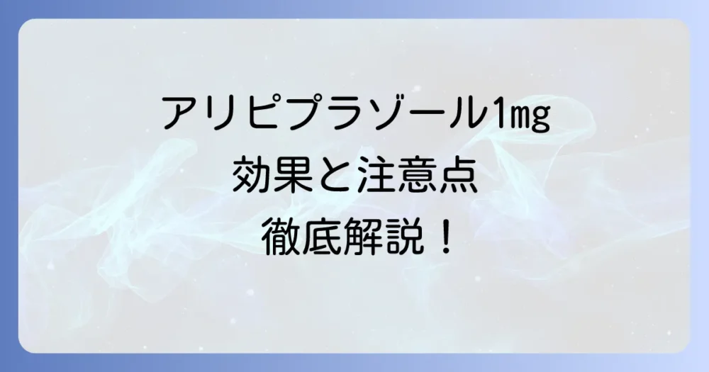 アリピプラゾール1mgの効果とは？低用量で期待できる作用と注意点を徹底解説