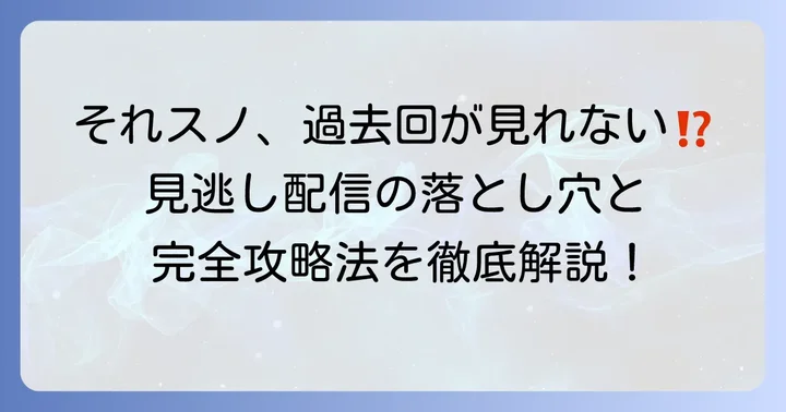 「それスノ」過去回が見れないのはなぜ？主な理由を解説
