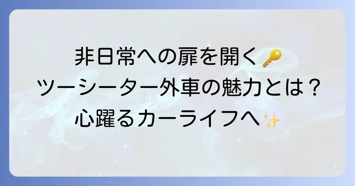 ツーシーター外車がもたらす非日常の魅力とは