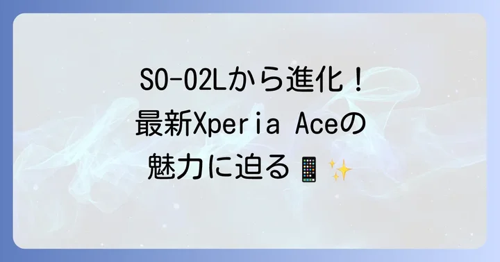 SO-02Lの後継機はXperia Aceシリーズ！その歴史と進化