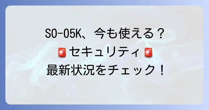 SO-05Kはいつまで使える？OSとセキュリティアップデートの現状