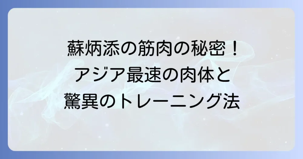 蘇炳添の筋肉の秘密を徹底解説！アジア最速スプリンターの驚異的な肉体とトレーニング