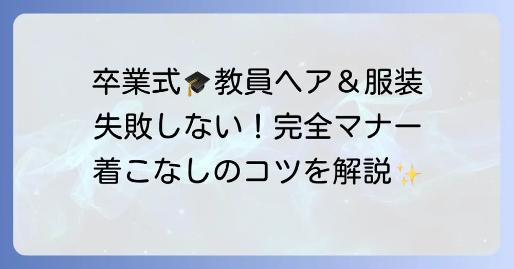 卒業式における教員の髪型・礼服マナーを徹底解説！失敗しない選び方と着こなしのコツ