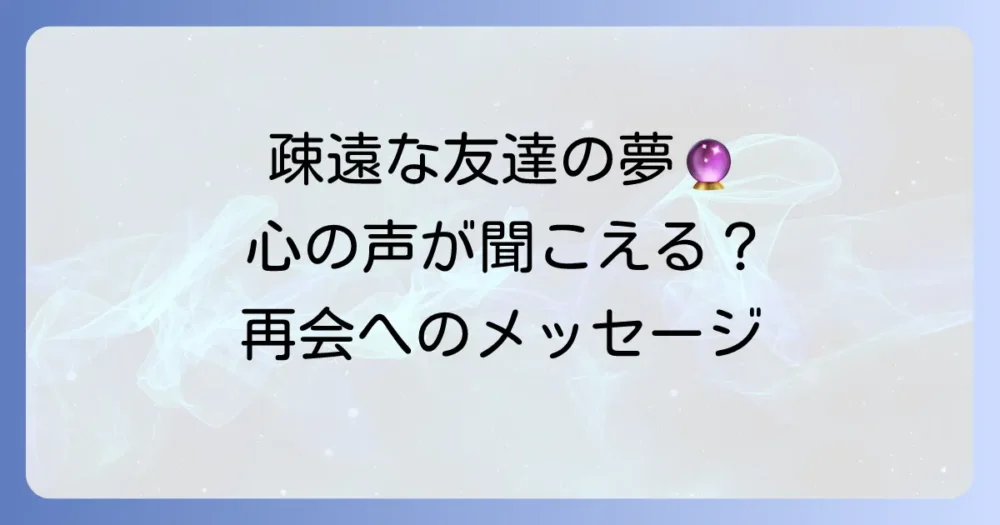 疎遠になった友達の夢の意味を徹底解説！再会や連絡の夢が示す心理と対処法