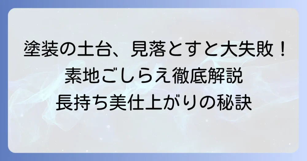素地ごしらえとは？塗装の仕上がりを左右する重要な下地処理を徹底解説
