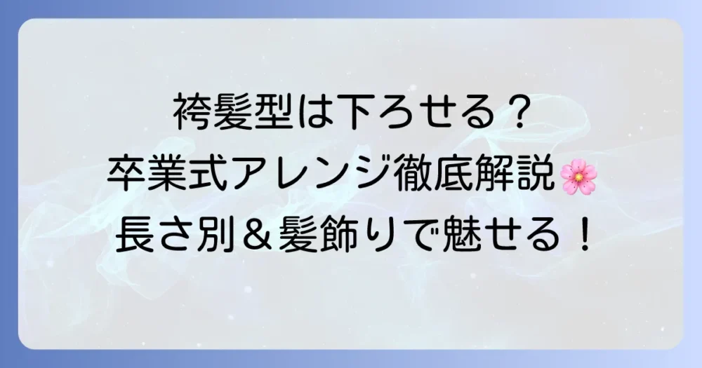 袴髪型を下ろすのは卒業式でアリ？長さ別アレンジと髪飾りで魅せる方法を徹底解説