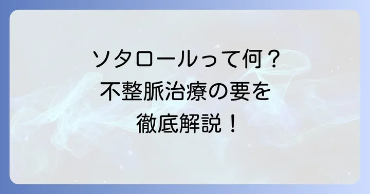 ソタロールとは？不整脈治療におけるその位置づけ