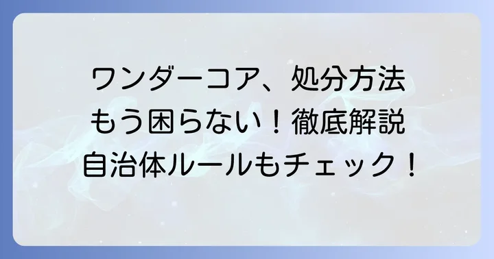 ワンダーコアの基本的な捨て方と自治体での処分方法