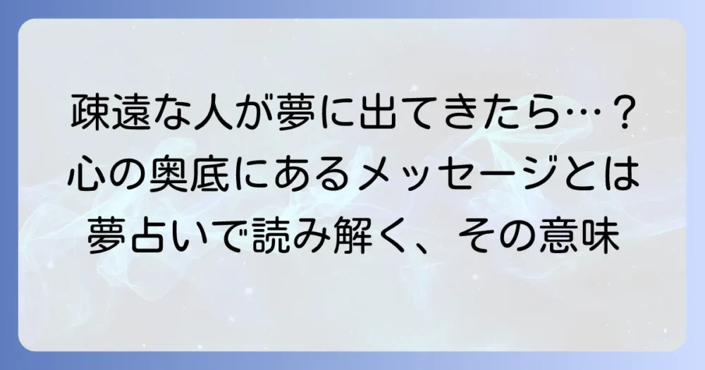 疎遠になった人の夢の意味を徹底解説！隠された心理とメッセージとは