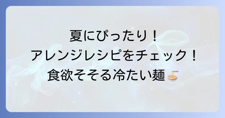 夏に嬉しい！半田めんの冷たいアレンジレシピ