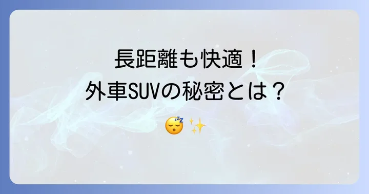 後部座席リクライニングSUV外車の魅力とは？長距離移動が格段に快適になる理由