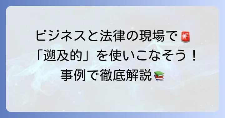 ビジネスや法律でよく使われる「遡及的」の具体的な使い方