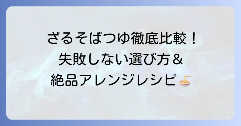 ざるそばつゆ市販のおすすめを徹底比較！失敗しない選び方と絶品アレンジ