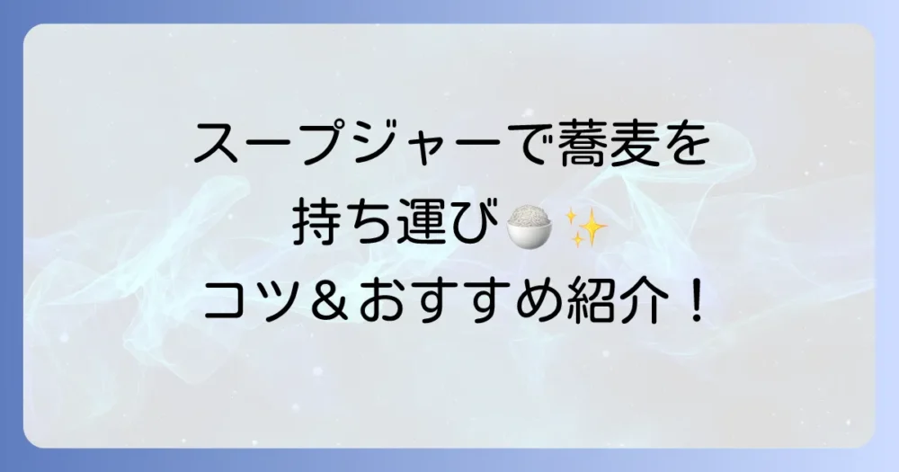 スープジャーで冷たい蕎麦を美味しく持ち運ぶ！ランチのコツとおすすめ