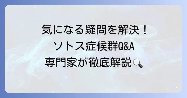 ソトス症候群に関するよくある質問