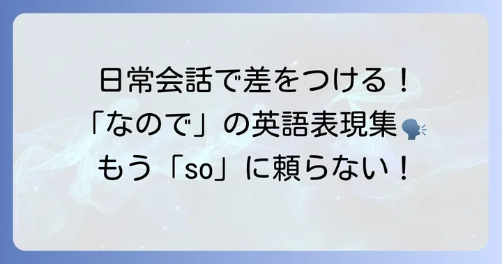 「なので」を英語で伝える「so」以外の表現【カジュアル・口語編】