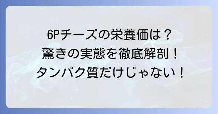 6Pチーズのタンパク質量を徹底解剖！驚きの栄養価とは