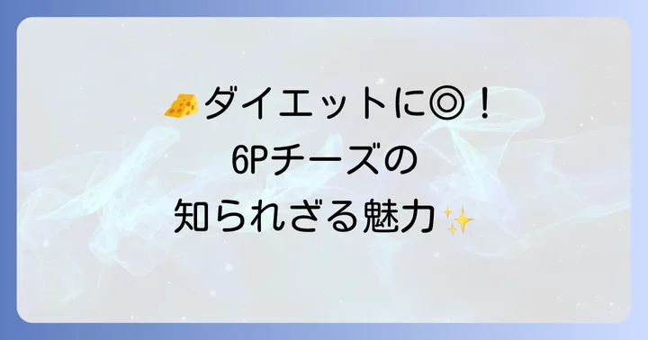 ダイエットや健康維持に最適！6Pチーズが選ばれる理由