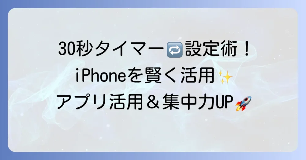 iPhoneで30秒タイマーを繰り返し設定する方法：標準機能・ショートカット・おすすめアプリを徹底解説