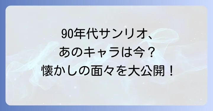 90年代サンリオを彩った懐かしのキャラクターたち