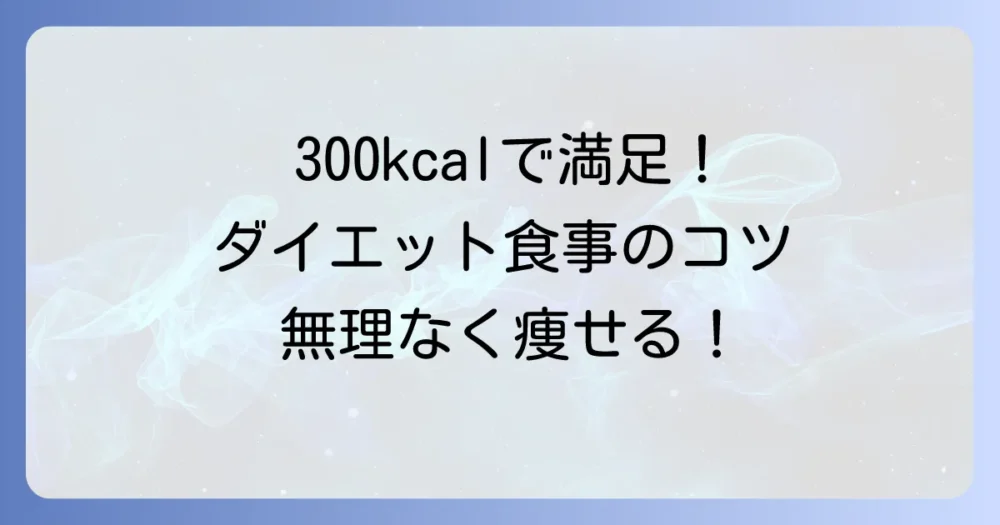 300キロカロリーの食べ物を徹底解説！ダイエットを成功させる食事と間食のコツ