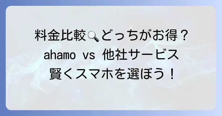ahamoと他社サービスを徹底比較！料金とサービスの違い