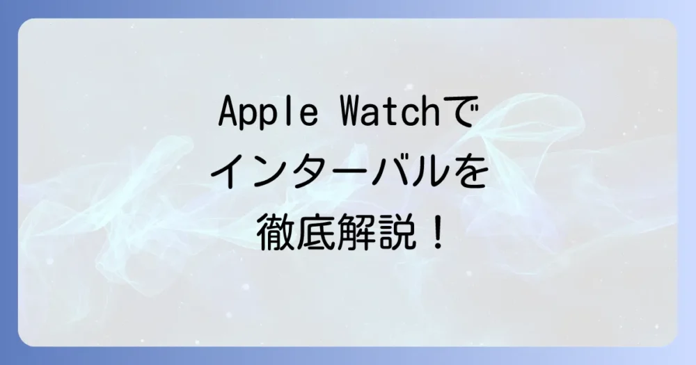 Apple Watchインターバルタイマーを徹底解説！効果的な使い方とおすすめアプリ