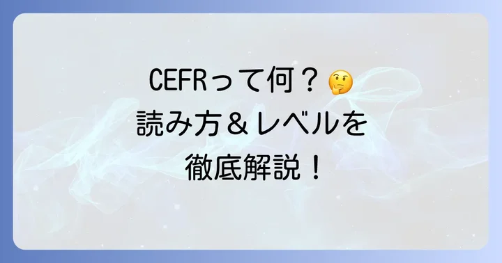 CEFRの正しい読み方と基本的な意味を理解しよう