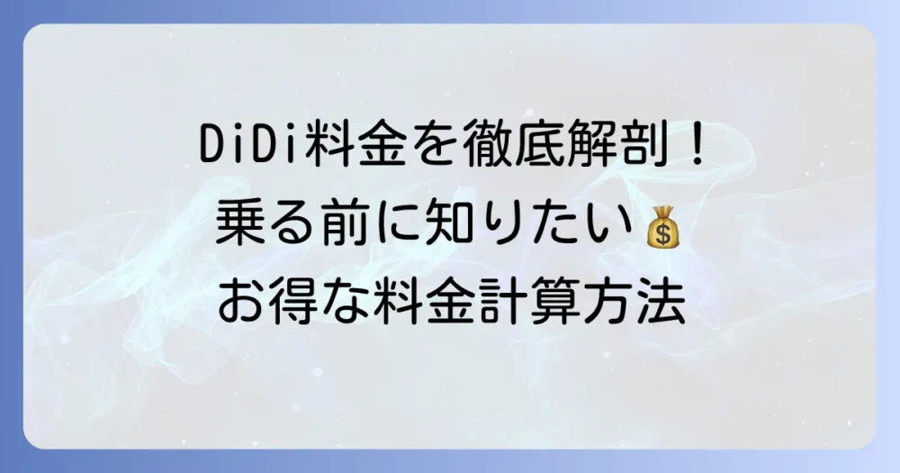 DiDi料金計算の仕組みと乗車前に運賃を知る方法を徹底解説