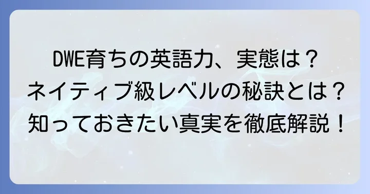DWEで育った大人の英語力は本当にすごい？その実態に迫る