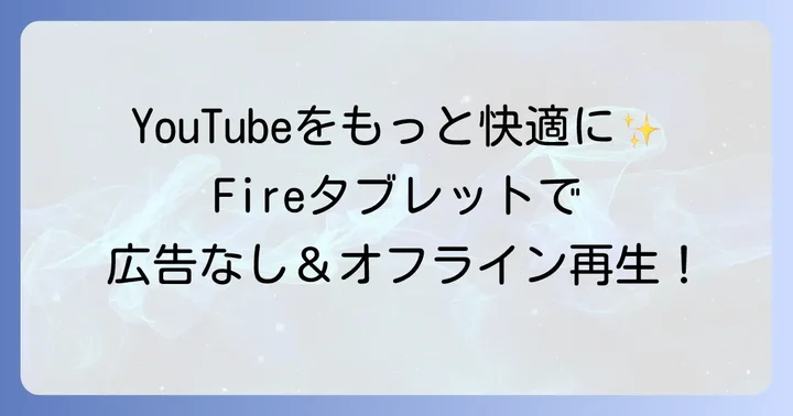 FireタブレットでYouTubeをより快適に楽しむコツ