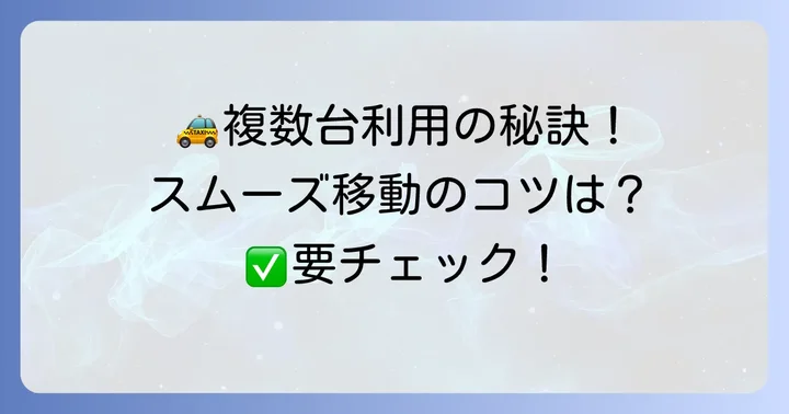 複数台のGOタクシーをスムーズに利用するためのコツ