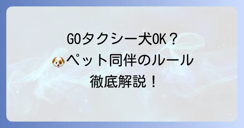GOタクシーで犬は乗れる？ペット同伴のルールと移動方法を徹底解説